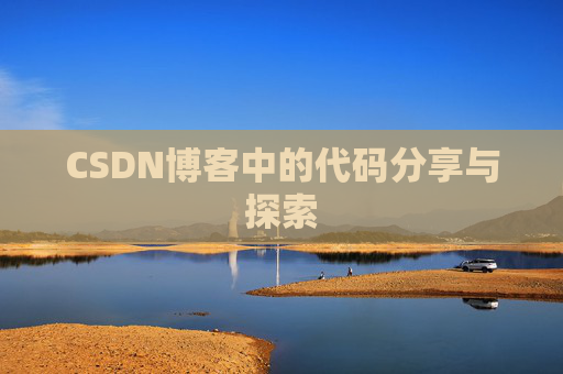 CSDN博客中的代码分享与探索 CSDN博客中的代码分享与探索